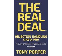 THE REAL DEAL: OBJECTION HANDLING LIKE A PRO: The Art of Turning Pushback into Progress