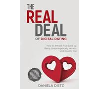 The Real Deal of Digital Dating: How to Attract True Love by Being Unapologetically Honest and Deeply You