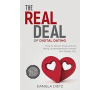 The Real Deal of Digital Dating: How to Attract True Love by Being Unapologetically Honest and Deeply You