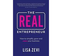 The REAL Entrepreneur: How to simplify, grow and enjoy your business