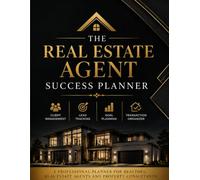 The Real Estate Agent Success Planner: Client Management, Lead Tracking, Goal Planning & Transaction Organizer
