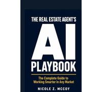 The Real Estate Agent's AI Playbook: The Complete Guide to Working Smarter in Any Market