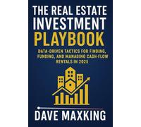 The Real Estate Investment Playbook:: Data-Driven Tactics for Finding, Funding, and Managing Cash-Flow Rentals in 2025