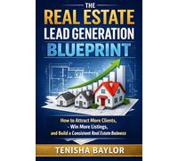 The Real Estate Lead Generation Blueprint: How to Attract More Clients, Win More Listings, and Build a Consistent Real Estate Business (The Real Estate Blueprint)