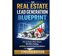 The Real Estate Lead Generation Blueprint: How to Attract More Clients, Win More Listings, and Build a Consistent Real Estate Business (The Real Estate Blueprint)