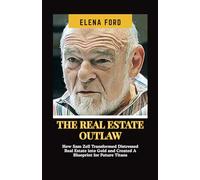 THE REAL ESTATE OUTLAW: How Sam Zell Transformed Distressed Real Estate into Gold and Created a Blueprint For Future Titans