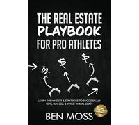 The Real Estate Playbook for Pro Athletes: Learn the Mindset & Strategies to Successfully Rent, Buy, Sell & Invest in Real Estate