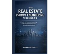The Real Estate Prompt Engineering Workbook: A Hands-On System for Automating Lead Generation, Client Outreach, and Daily Operations with AI (The Sustainable Success Series)