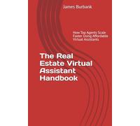 The Real Estate Virtual Assistant Handbook: How Top Agents Scale Faster with $4/Hour Virtual Assistants (Leverage: Streamlining Your Success with a Virtual Assistant)
