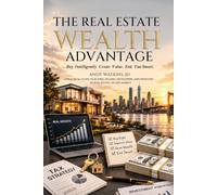 The Real Estate Wealth Advantage: Buy Intelligently. Create Value. Exit Tax-Smart.