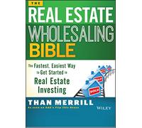 The Real Estate Wholesaling Bible: The Fastest, Easiest Way to Get Started in Real Estate Investing