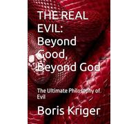 THE REAL EVIL: Beyond Good, Beyond God: The Ultimate Philosophy of Evil (Philosophical Questions)