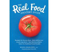 The Real Food Grocery Guide: Navigate the Grocery Store, Ditch Artificial and Unsafe Ingredients, Bust Nutritional Myths, and Select the Healthiest Foods Possible