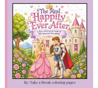 The Real Happily Ever After: A Funny Fairy Tale Marriage Coloring Book for Adults Featuring Princesses, Knights, Family Life, Love, Parenting, Grandchildren, and Happily Ever After Adventures
