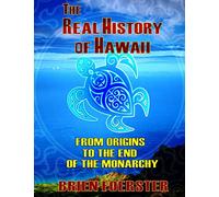 The Real History Of Hawaii: From Origins To The End Of Monarchy