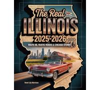 The Real Illinois 2025-2026: Route 66, Rustic Roads & Chicago Stories: A Road-Tripper's Guide to the Forgotten, Famous, and Fascinating Corners of the Prairie State