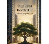The Real Investor: Mastering Sustainable Profit In Real Estate