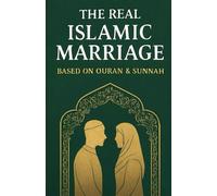 The Real Islamic Marriage: Building a Blessed & Lasting Muslim Marriage | Complete Guide to Nikah, Rights, Conflict Resolution & Intimacy Based on Quran & Sunnah (English)