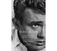 Real James Dean: Intimate Memories from Those Who Knew Him Best
