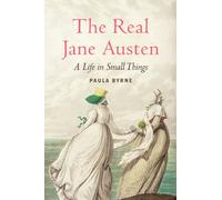 The Real Jane Austen: A Life in Small Things