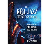 The Real Jazz Pedagogy Book: How to Build a Superior Jazz Ensemble