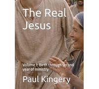 The Real Jesus Volume 1: Birth through second year of ministry