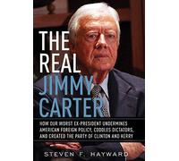The Real Jimmy Carter: How Our Worst Ex-President Undermines American Foreign Policy, Coddles Dictators and Created the Party of Clinton and Kerry