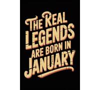 The Real Legends are Born in January: Funny Birthday Notebook for Men, Women, Boys, and Girls Born in January | Journal for Daily Notes, Ideas, and Creative Writing | 120 Lined Pages, 6x9 Inches