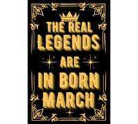 The Real Legends are born in March: Happy Birthday Notebook for Legends are born in March, Lined notebook and journal men presents for all occasions ... Paper with 120 Lined Pages 6 x 9 Inches .
