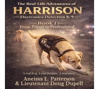 The Real-Life Adventures of Harrison, the Electronics Detection K-9: Book 1: From Puppy to Professional