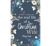 The Real Life of a Christian Wife: 100 Devotions & Prayers for Wives: Because marriage isn't always easy...