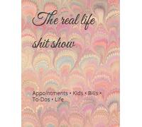 The real life shit show: Appointments • Kids • Bills • To-Dos • Life