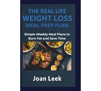 THE REAL LIFE WEIGHT LOSS MEAL PREP PLAN: Simple Weekly Meal Plans to Burn Fat and Save Time