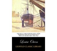 The real lord Northcliffe: Some Personal Recollections of a Private Secretary 1902-1922