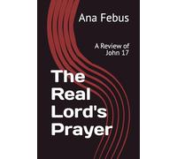 The Real Lord's Prayer: A Review of John 17 (Bible Studies)