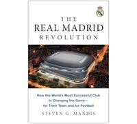 The Real Madrid Revolution : How the World's Most Successful Club Is Changing the Game-for Their Team and for Football