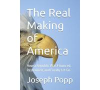 The Real Making of America: How a Republic Was Financed, Restrained, and Finally Let Go