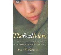The Real Mary: Why Evangelical Christians Can Embrace the Mother of Jesus