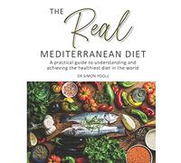 The Real Mediterranean Diet: A practical guide to understanding and achieving the healthiest diet in the world