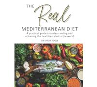 The Real Mediterranean Diet : A practical guide to understanding and achieving the healthiest diet in the world