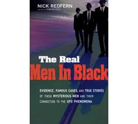 The Real Men In Black : Evidence, Famous Cases, and True Stories of These Mysterious Men and their Connection to UFO Phenomena