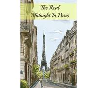 The Real Midnight In Paris: A History of the Expatriate Writers in Paris That Made Up the Lost Generation