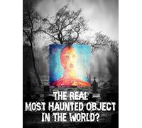 The Real Most Haunted Object In The World