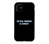 The Real Pandemic Is Stupid People Funny Case for iPhone 11