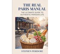 The Real Paris Manual: The Ultimate Guide to Authentic Parisian Life