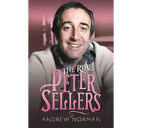 The Real Peter Sellers: A Candid Biography of a Comic Genius