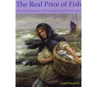 The Real Price of Fish: The Story of Scotland's Fishing Industry and Communities