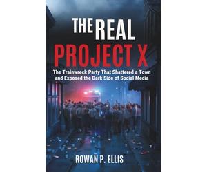 THE REAL PROJECT X: The Trainwreck Party That Shattered a Town and Exposed the Dark Side of Social Media
