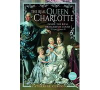 The Real Queen Charlotte : Inside the Real Bridgerton Court