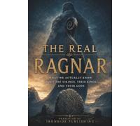 The Real Ragnar: What We Actually Know About the Vikings, Their Kings, and Their Gods